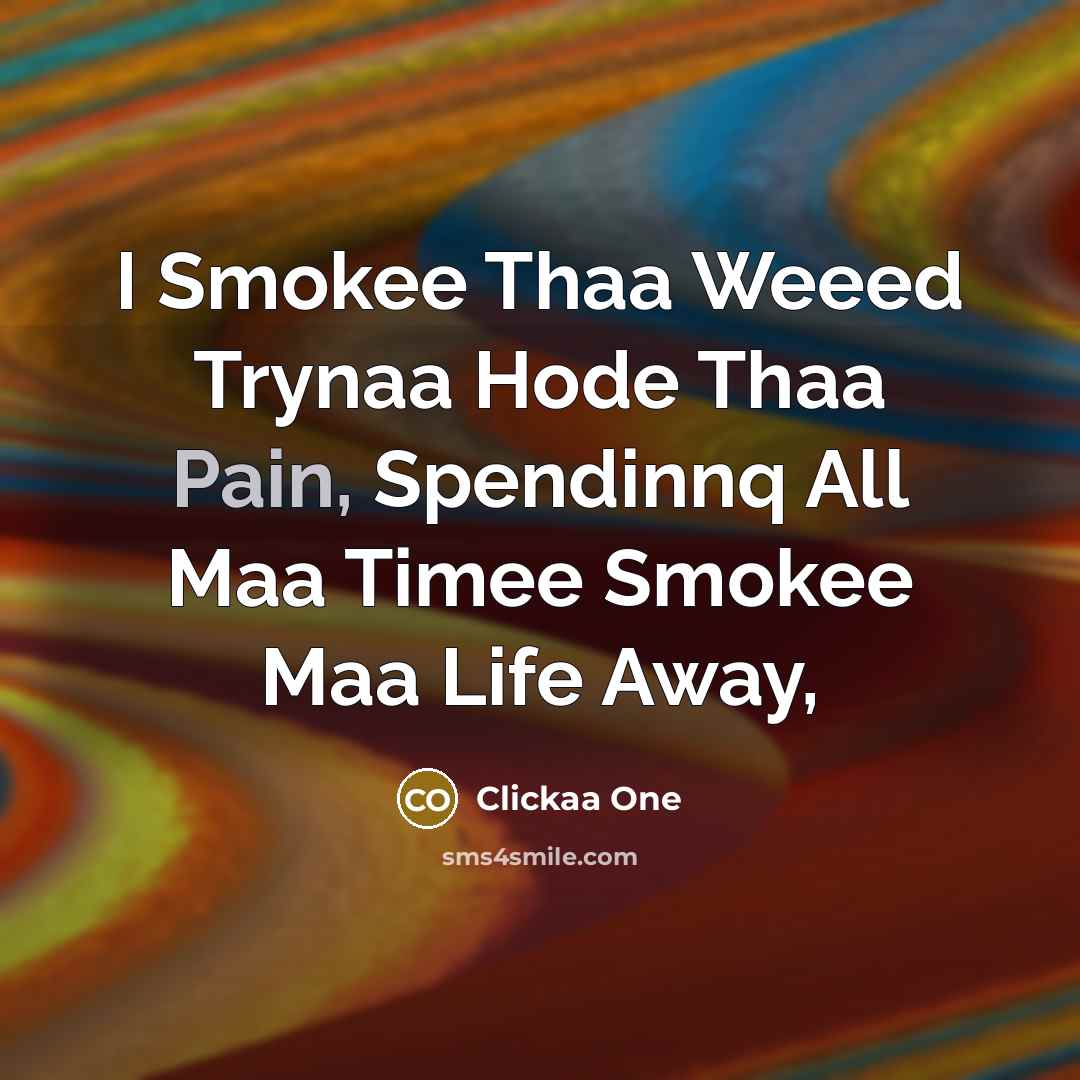 “I Smokee Thaa Weeed Trynaa Hode Thaa Pain, Spendinnq All Maa Timee Smokee Maa Life Away,” quote by Clickaa One