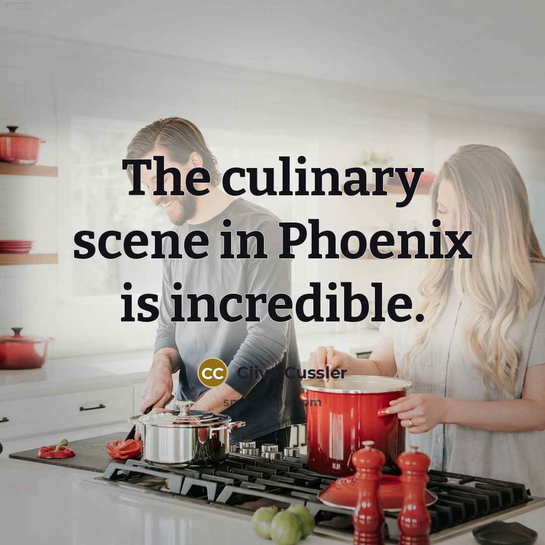 “The culinary scene in Phoenix is incredible.…” quote by Clive Cussler