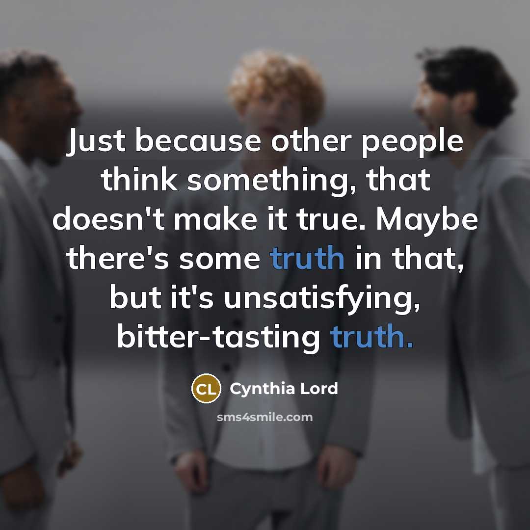 “Just because other people think something, that doesn't make it…” quote by Cynthia Lord
