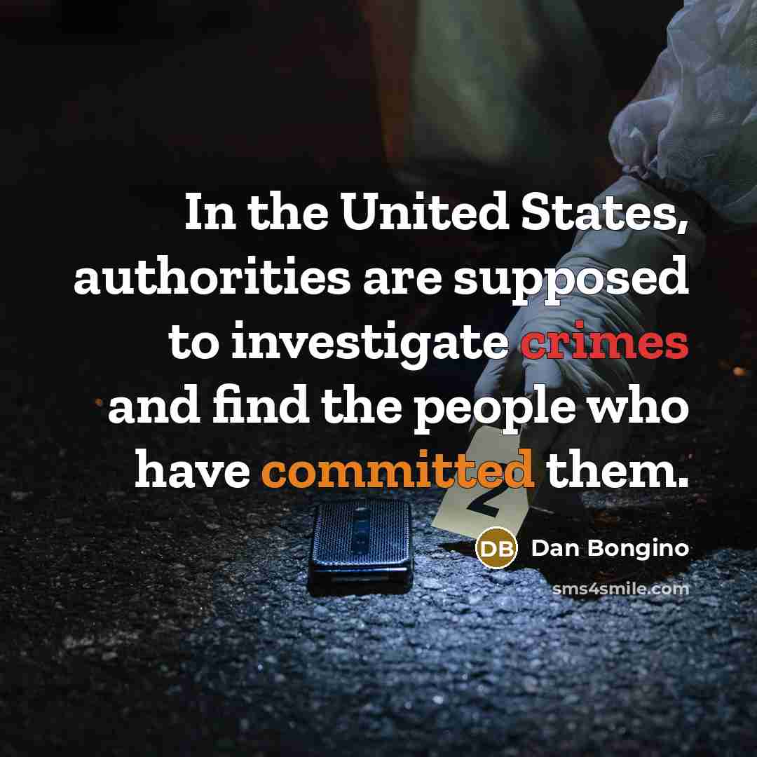 “In the United States, authorities are supposed to investigate crimes…” quote by Dan Bongino