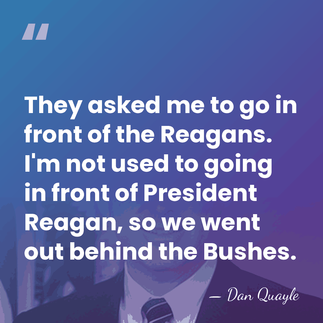 They asked me to go in front of the Reagans. I'm not&hellip; - Dan Quayle