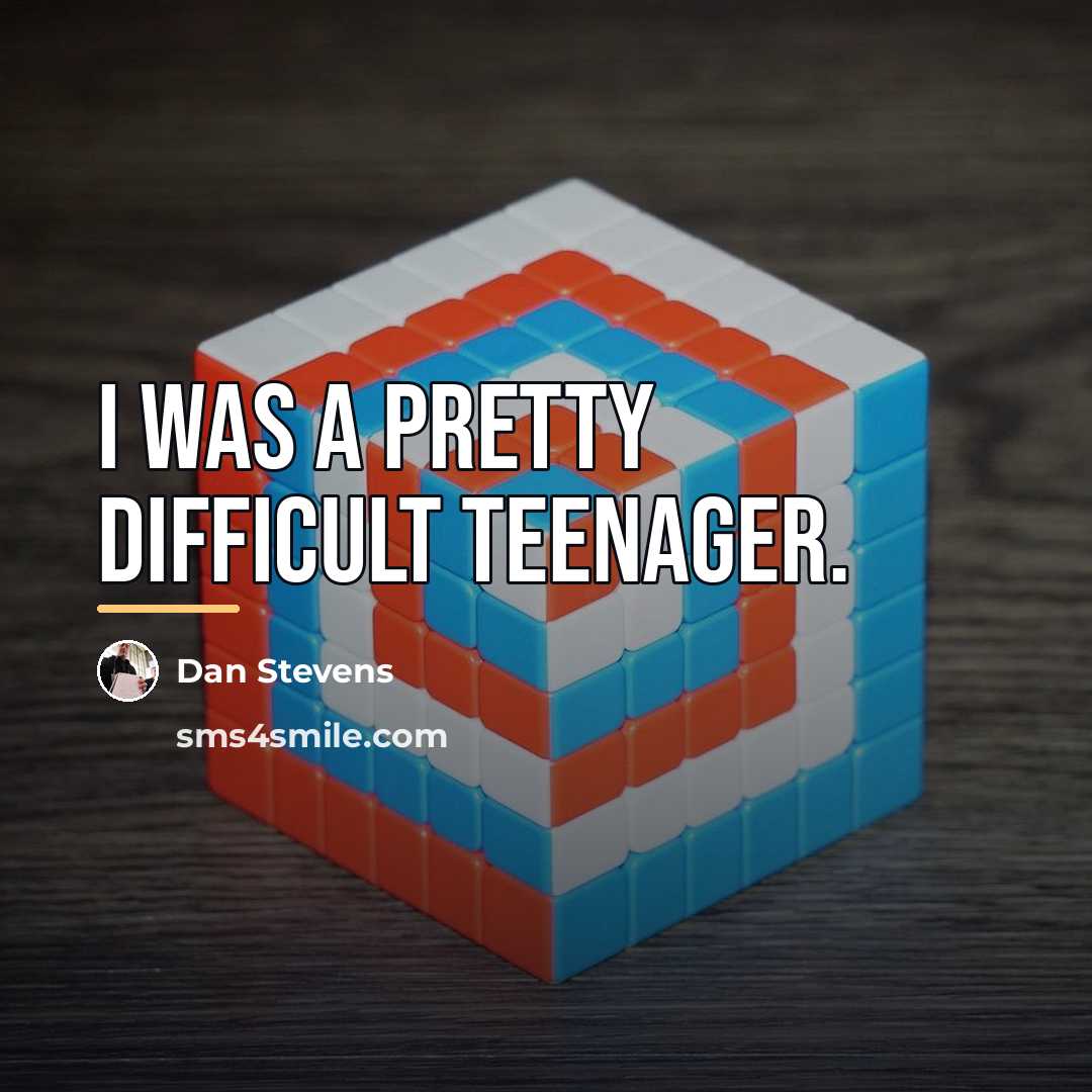 “I was a pretty difficult teenager.…” quote by Dan Stevens