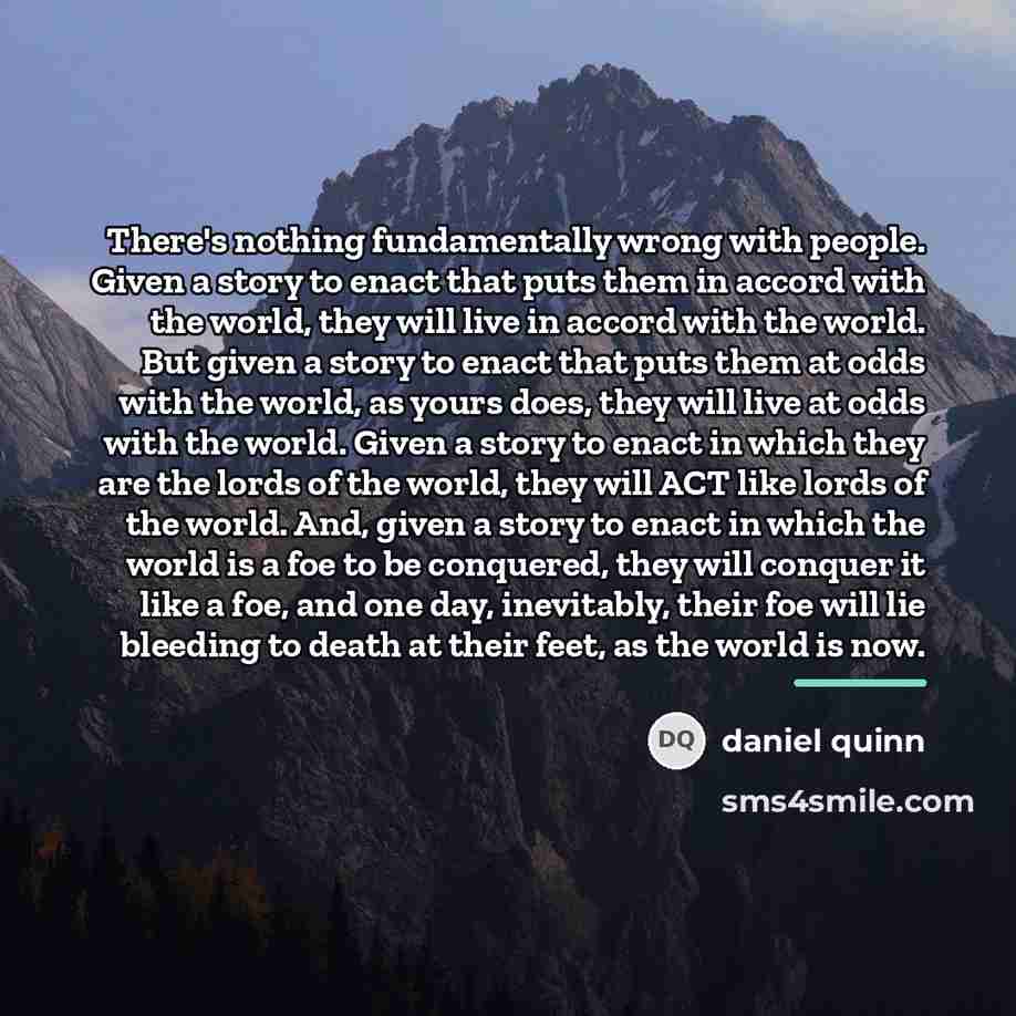 “There's nothing fundamentally wrong with people. Given a story to…” quote by Daniel Quinn