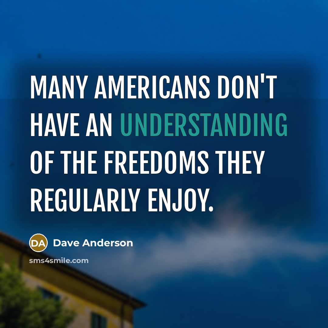 “Many Americans don't have an understanding of the freedoms they…” quote by Dave Anderson