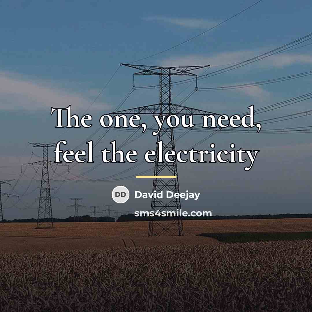 “The one, you need, feel the electricity…” quote by David Deejay