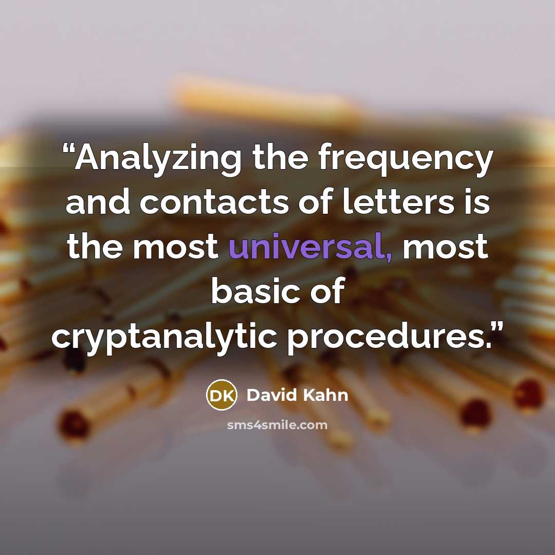 “Analyzing the frequency and contacts of letters is the most universal, most basic of cryptanalytic procedures.” quote by David Kahn