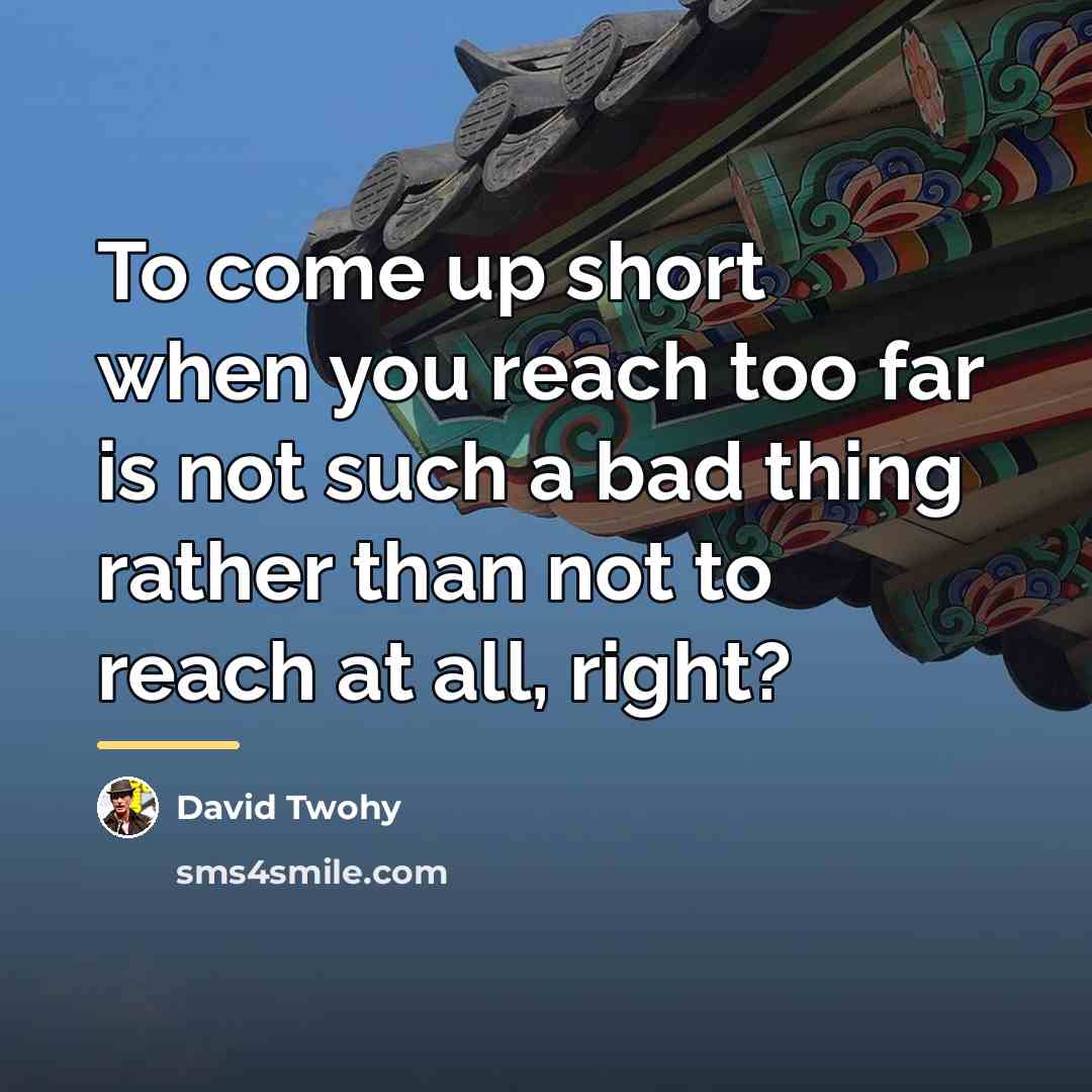 “To come up short when you reach too far is…” quote by David Twohy