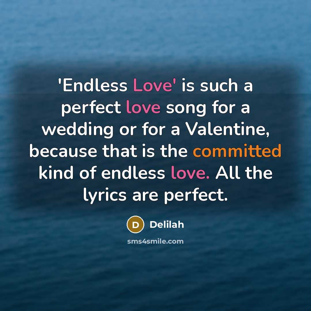 “'Endless Love' is such a perfect love song for a wedding or for a Valentine, because that is the committed kind of endless love. All the lyrics are perfect.” quote by Delilah