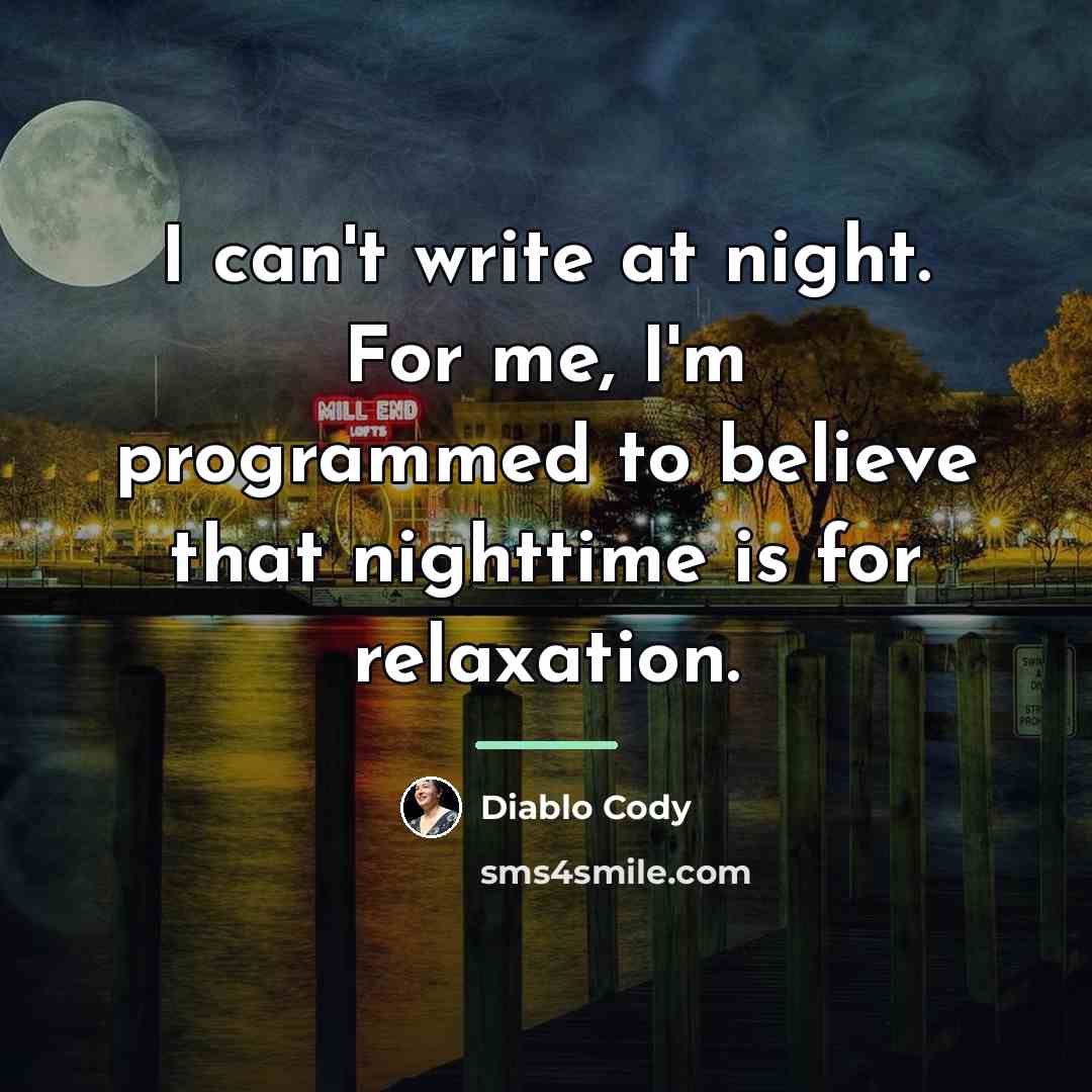 “I can't write at night. For me, I'm programmed to…” quote by Diablo Cody