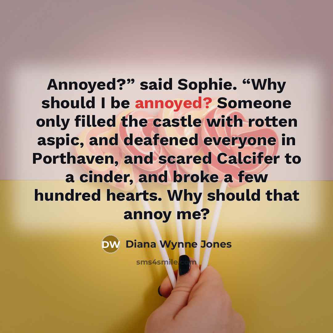 “Annoyed?” said Sophie. “Why should I be annoyed? Someone only…” quote by Diana Wynne Jones
