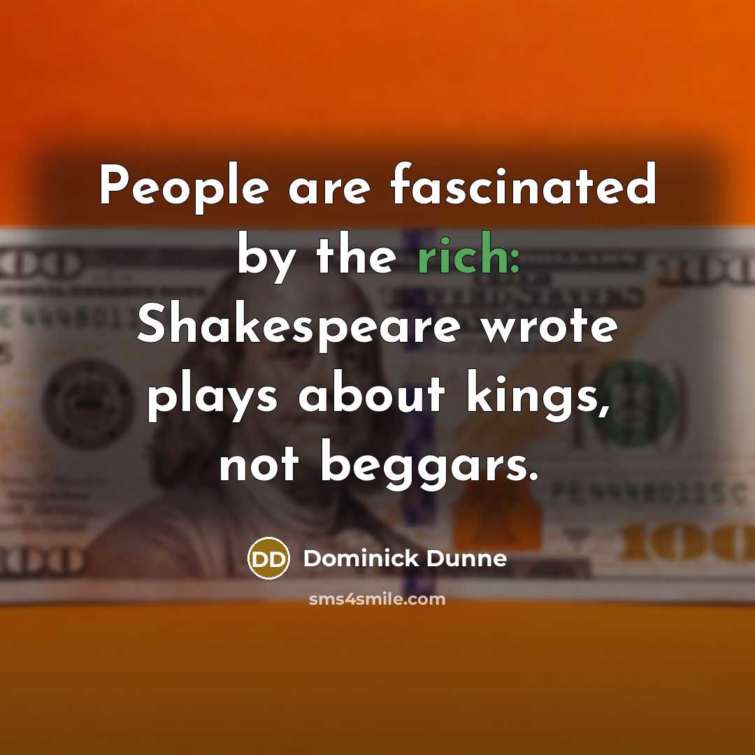 “People are fascinated by the rich: Shakespeare wrote plays about…” quote by Dominick Dunne