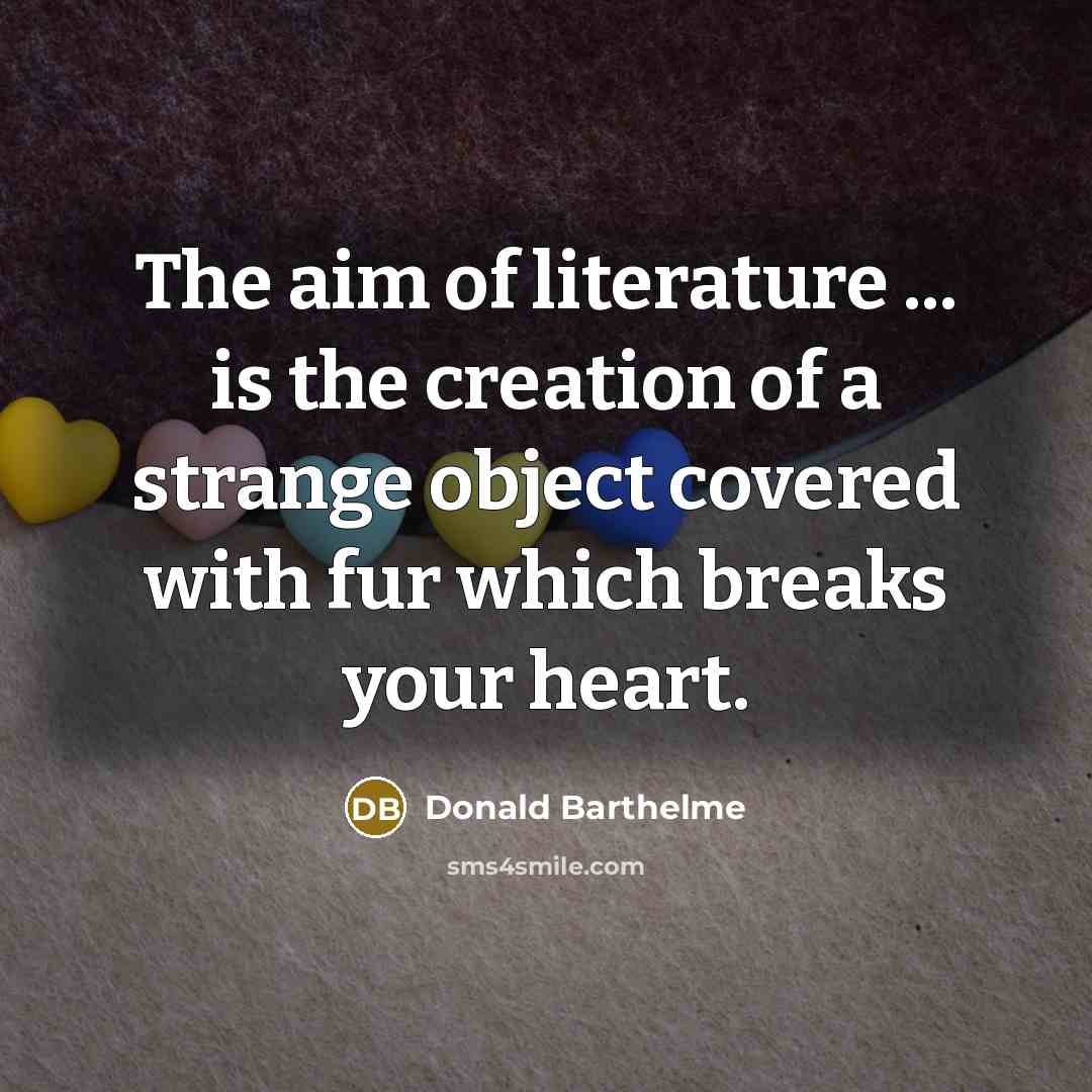 “The aim of literature ... is the creation of a…” quote by Donald Barthelme