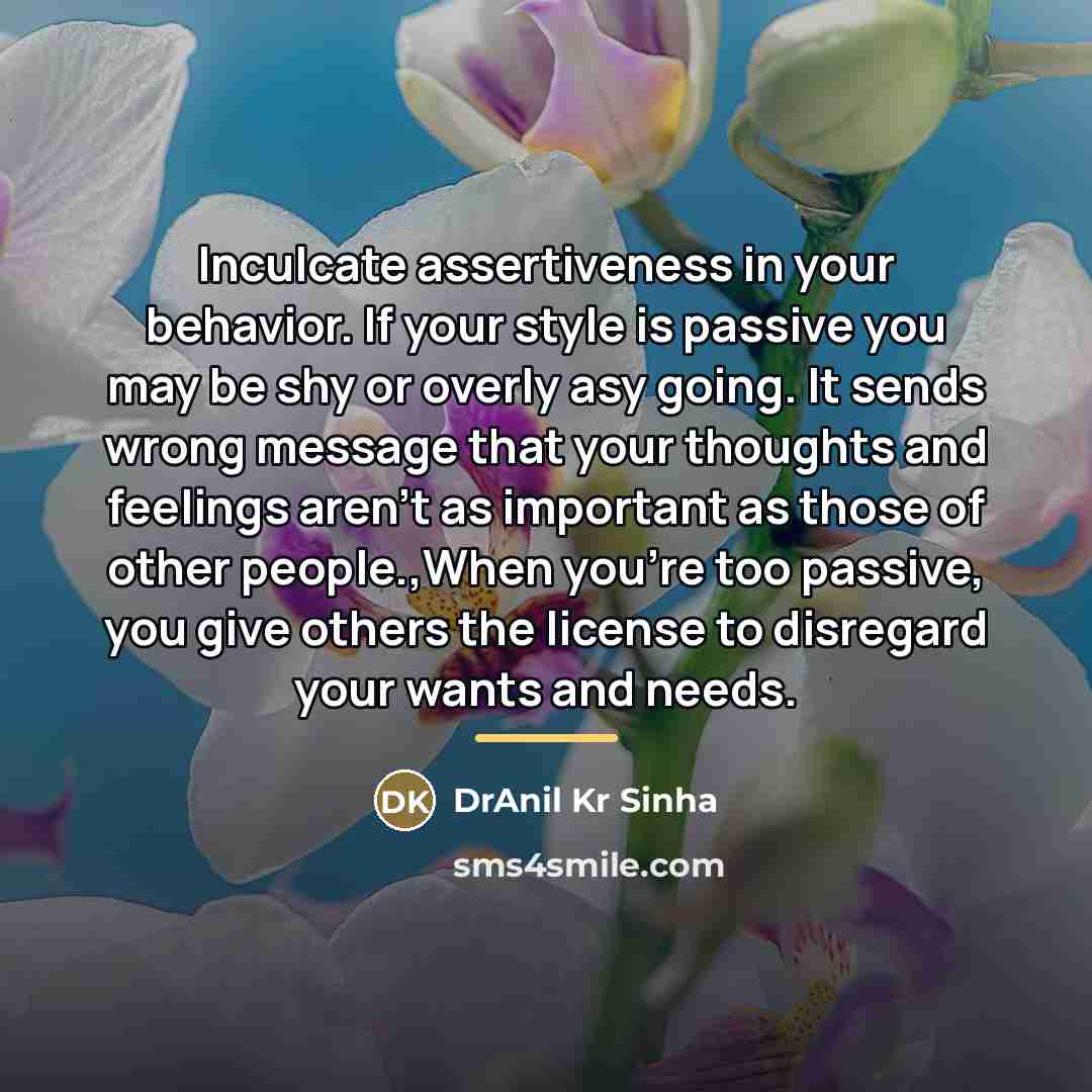 “Inculcate assertiveness in your behavior. If your style is passive…” quote by DrAnil Kr Sinha