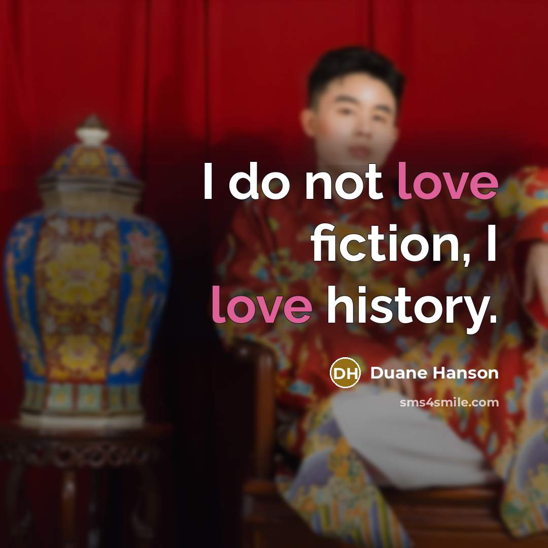 “I do not love fiction, I love history.…” quote by Duane Hanson