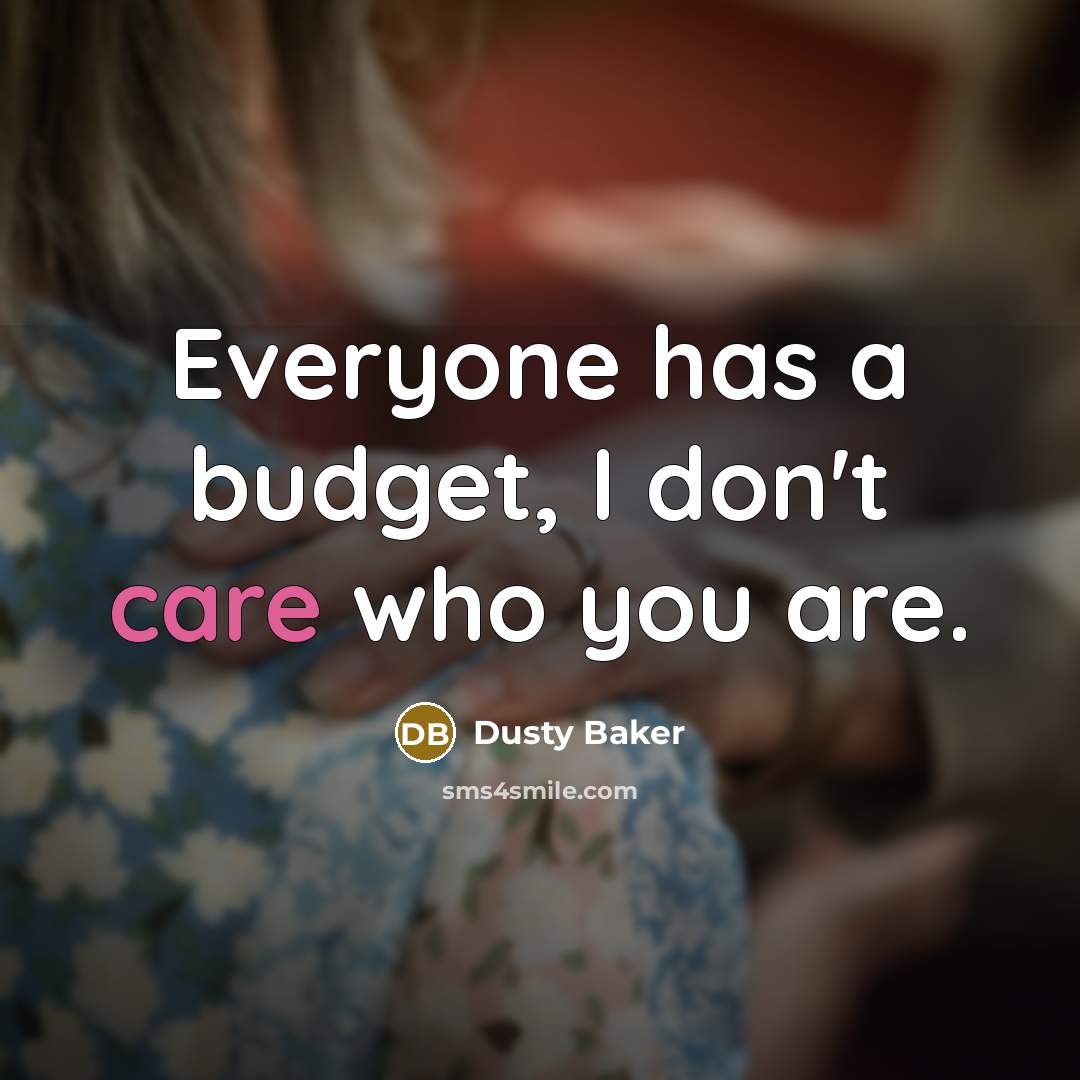 “Everyone has a budget, I don't care who you are.…” quote by Dusty Baker