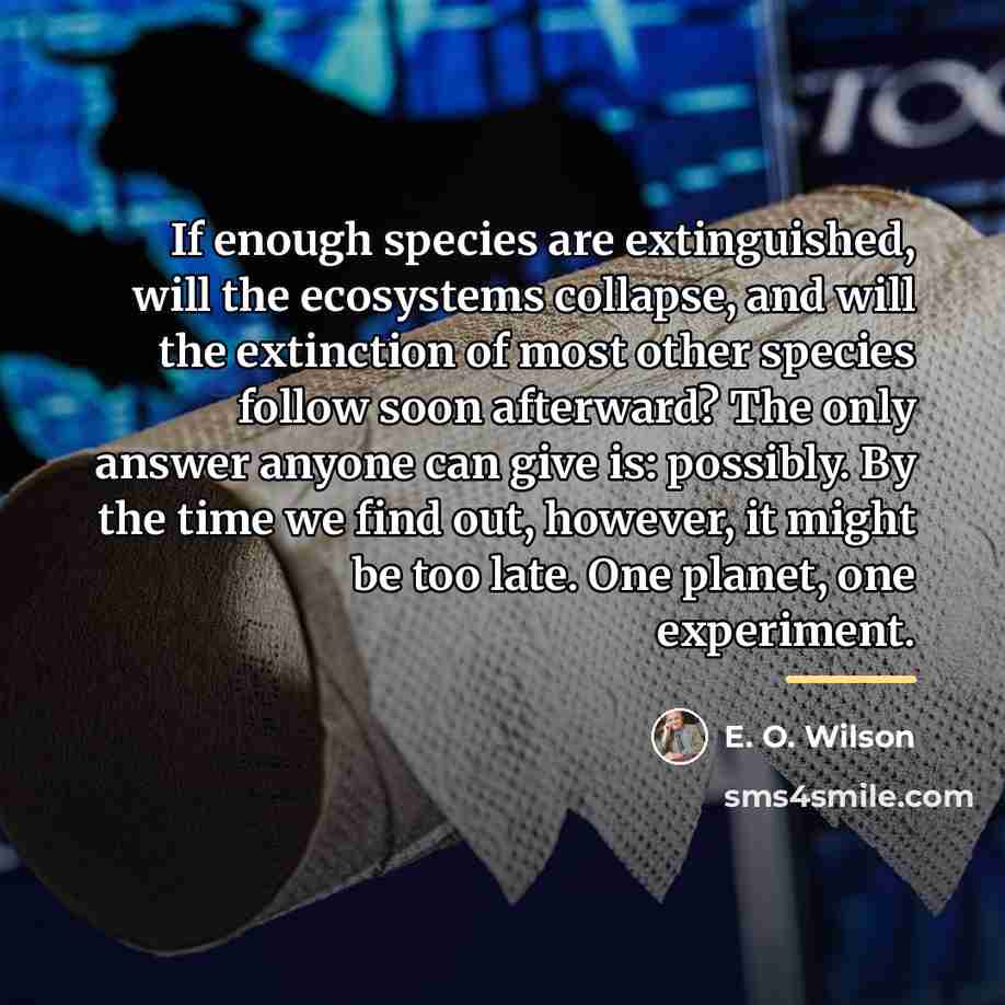 “If enough species are extinguished, will the ecosystems collapse, and…” quote by E. O. Wilson