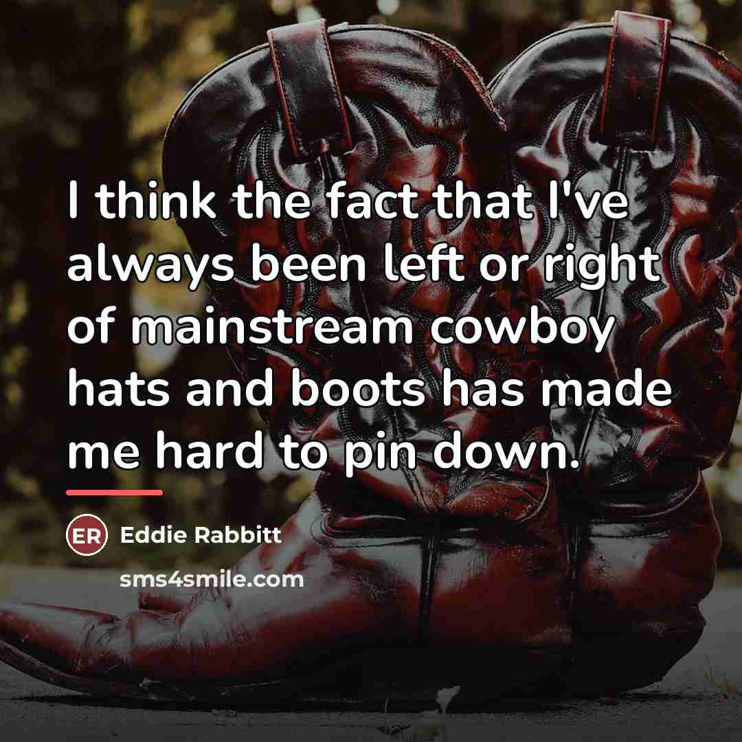 “I think the fact that I've always been left or…” quote by Eddie Rabbitt