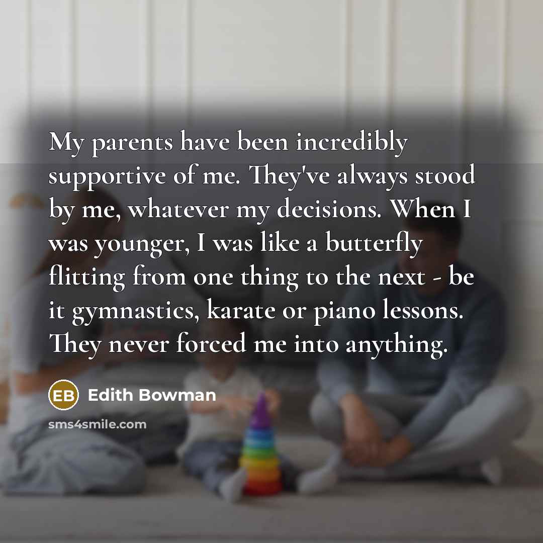 “My parents have been incredibly supportive of me. They've always…” quote by Edith Bowman