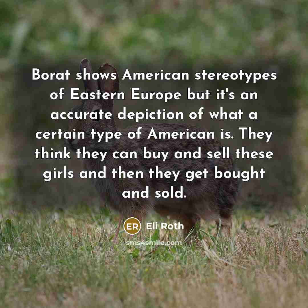 “Borat shows American stereotypes of Eastern Europe but it's an…” quote by Eli Roth