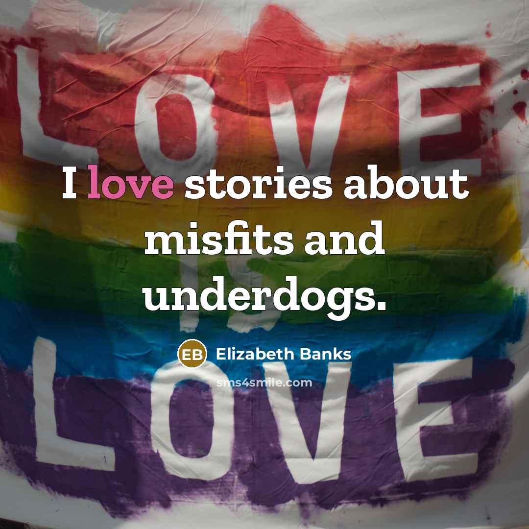 “I love stories about misfits and underdogs.…” quote by Elizabeth Banks