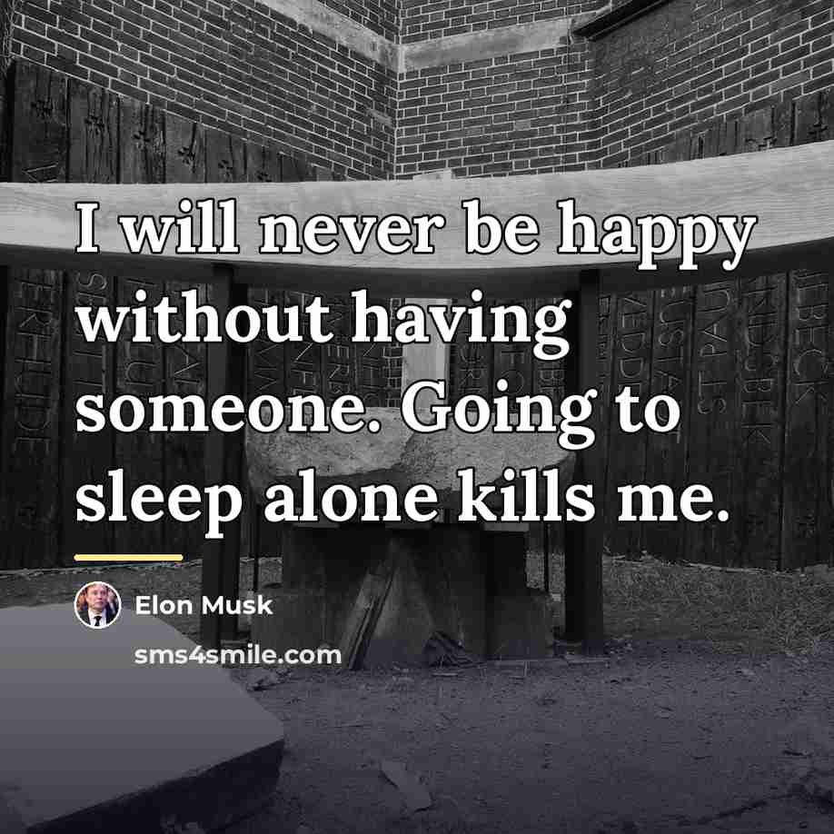 “I will never be happy without having someone. Going to…” quote by Elon Musk