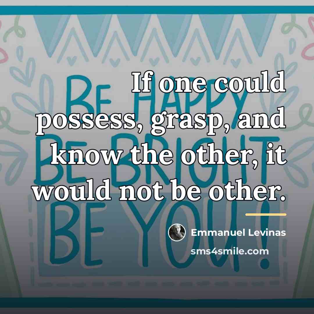 “If one could possess, grasp, and know the other, it…” quote by Emmanuel Levinas