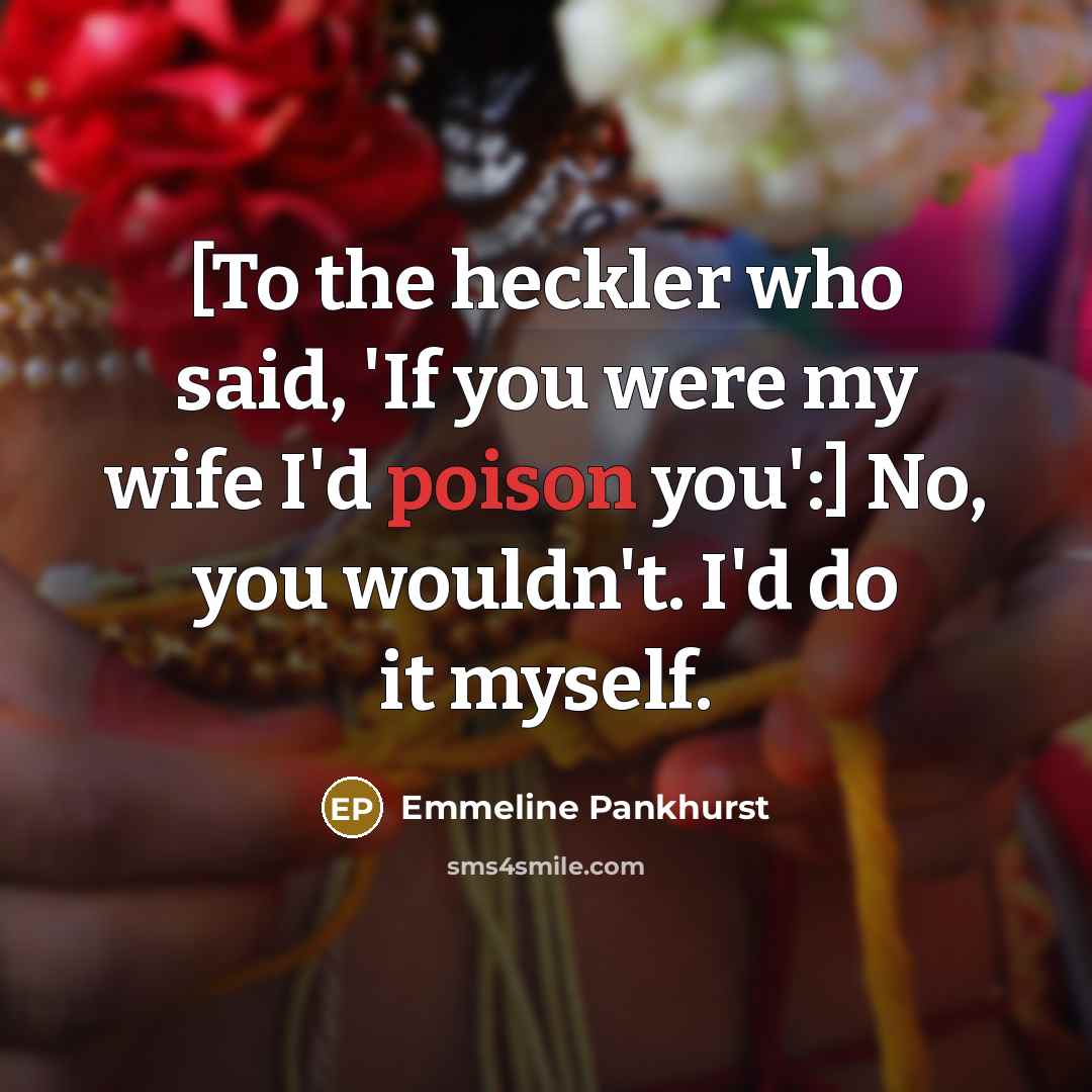 “[To the heckler who said, 'If you were my wife…” quote by Emmeline Pankhurst