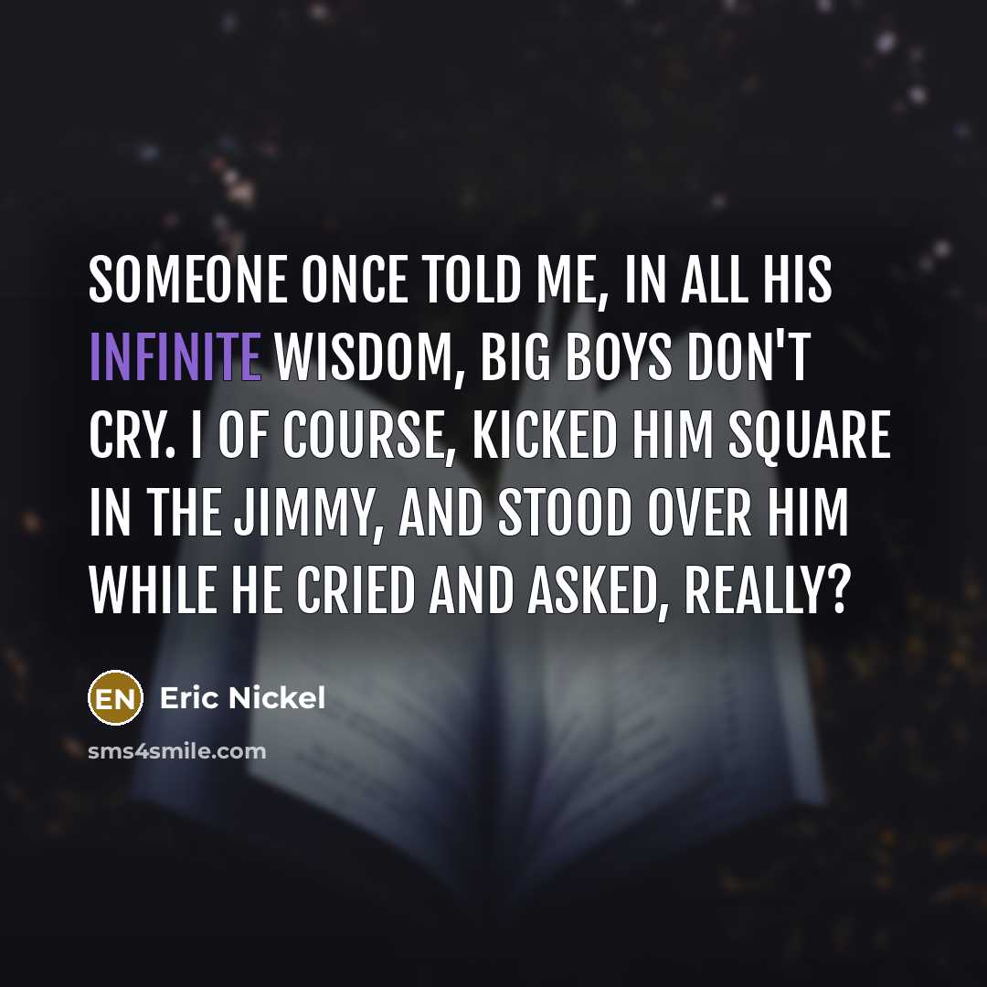 “Someone once told me, In all his infinite wisdom, Big…” quote by Eric Nickel