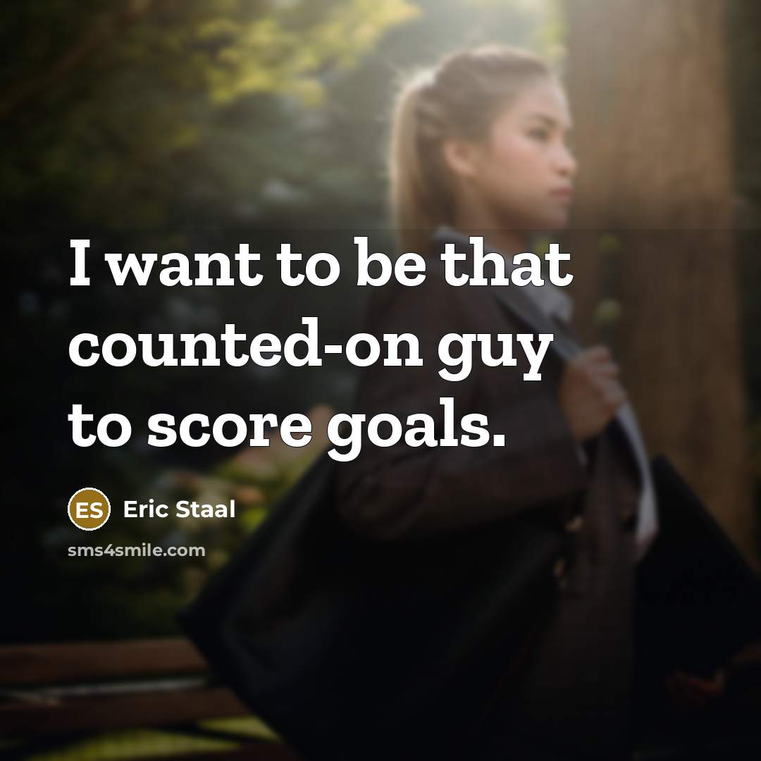 “I want to be that counted-on guy to score goals.…” quote by Eric Staal