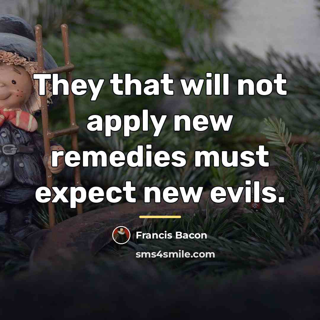“They that will not apply new remedies must expect new…” quote by Francis Bacon