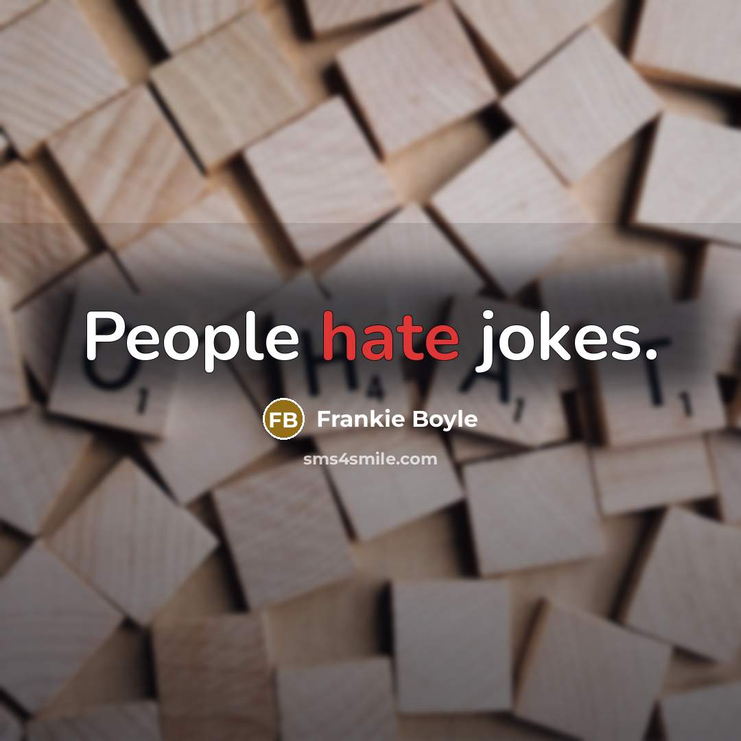 “People hate jokes.” quote by Frankie Boyle