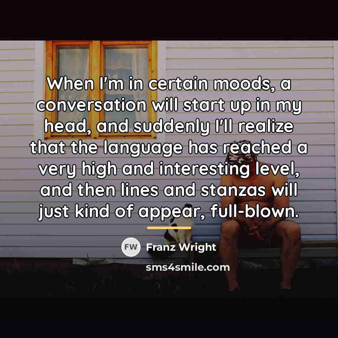 “When I'm in certain moods, a conversation will start up…” quote by Franz Wright