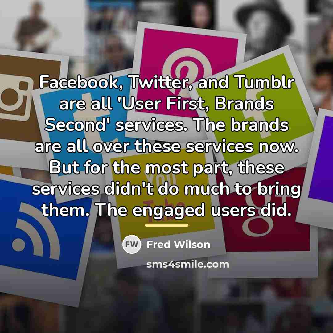 “Facebook, Twitter, and Tumblr are all 'User First, Brands Second'…” quote by Fred Wilson