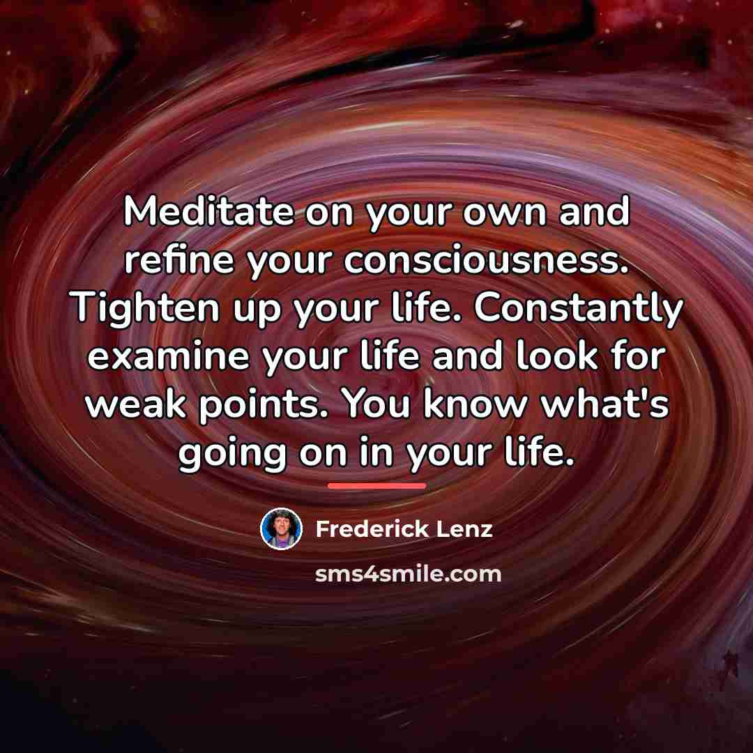 “Meditate on your own and refine your consciousness. Tighten up…” quote by Frederick Lenz