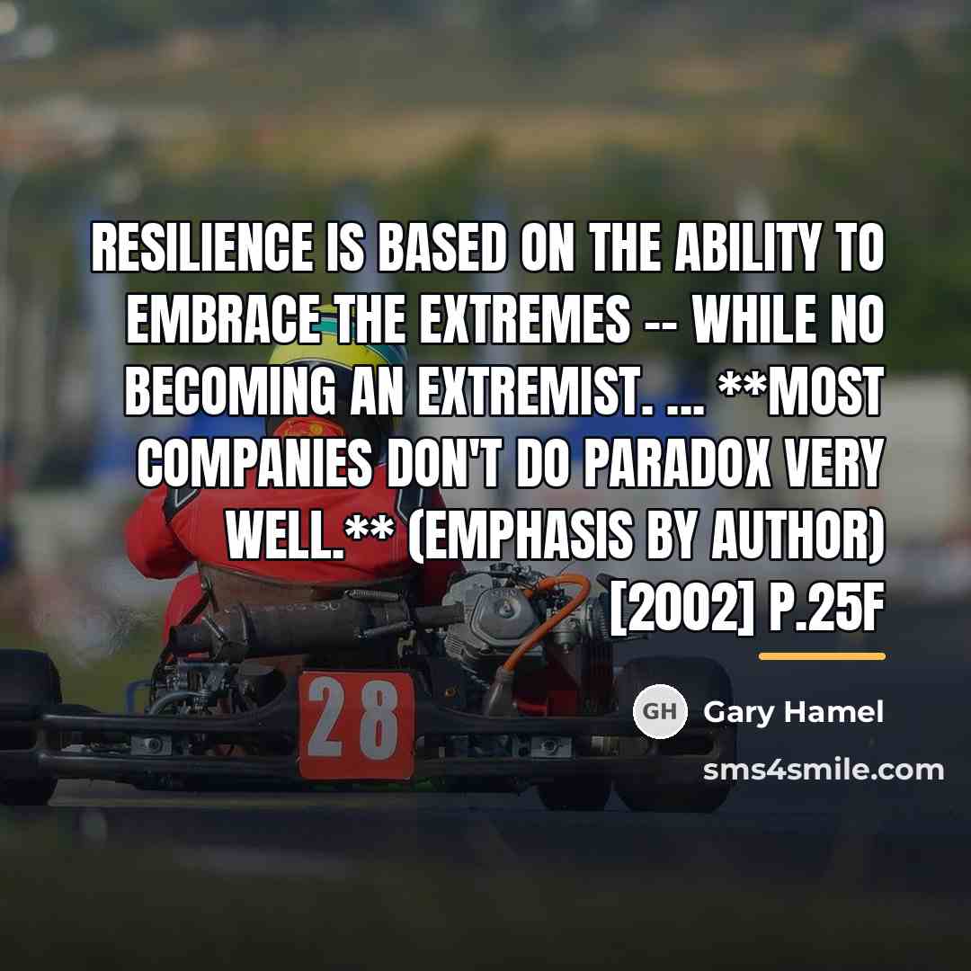“Resilience is based on the ability to embrace the extremes…” quote by Gary Hamel