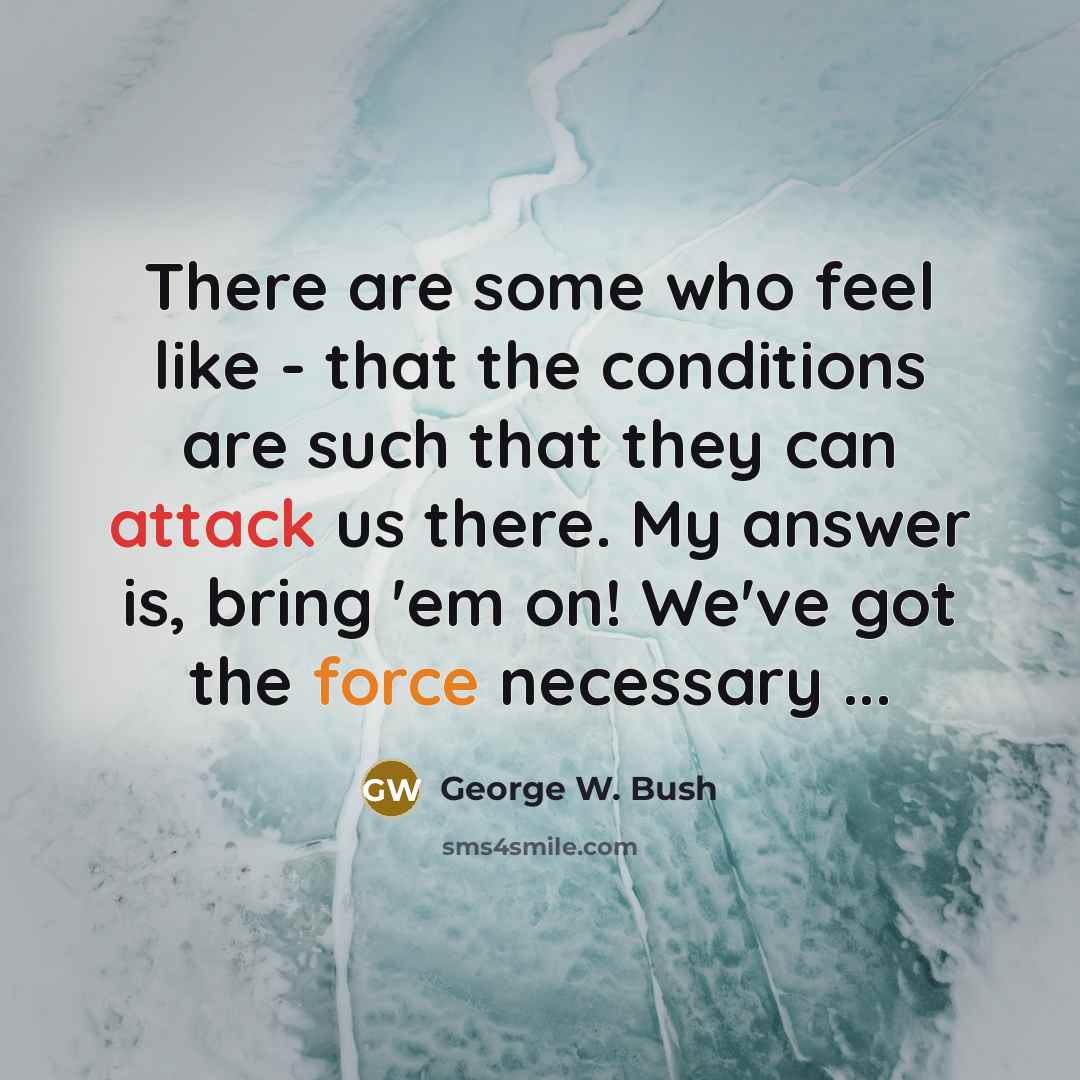 “There are some who feel like - that the conditions…” quote by George W. Bush