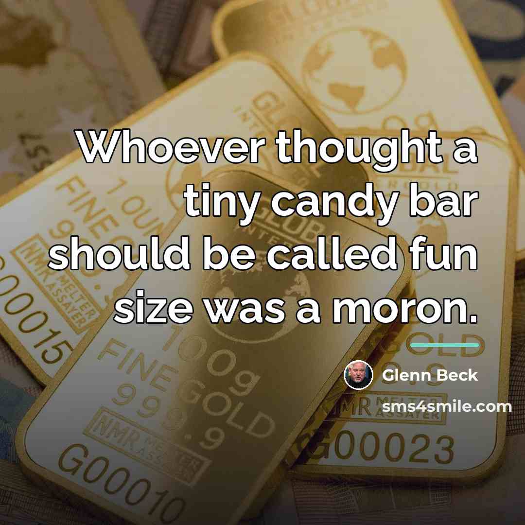 “Whoever thought a tiny candy bar should be called fun…” quote by Glenn Beck