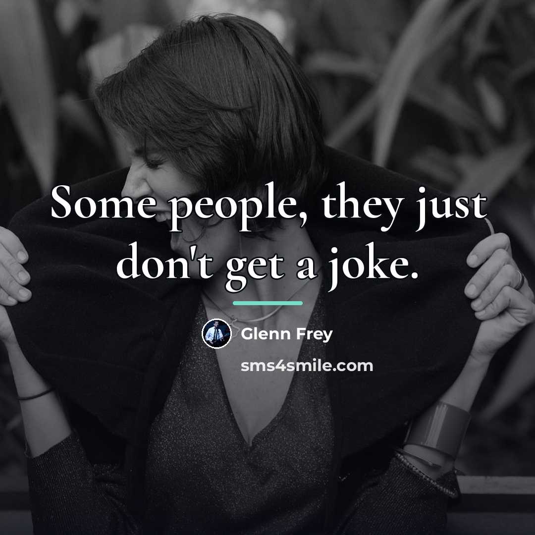 “Some people, they just don't get a joke.…” quote by Glenn Frey