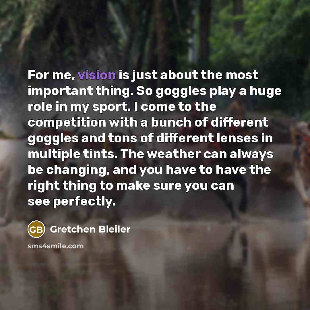 “For me, vision is just about the most important thing.…” quote by Gretchen Bleiler