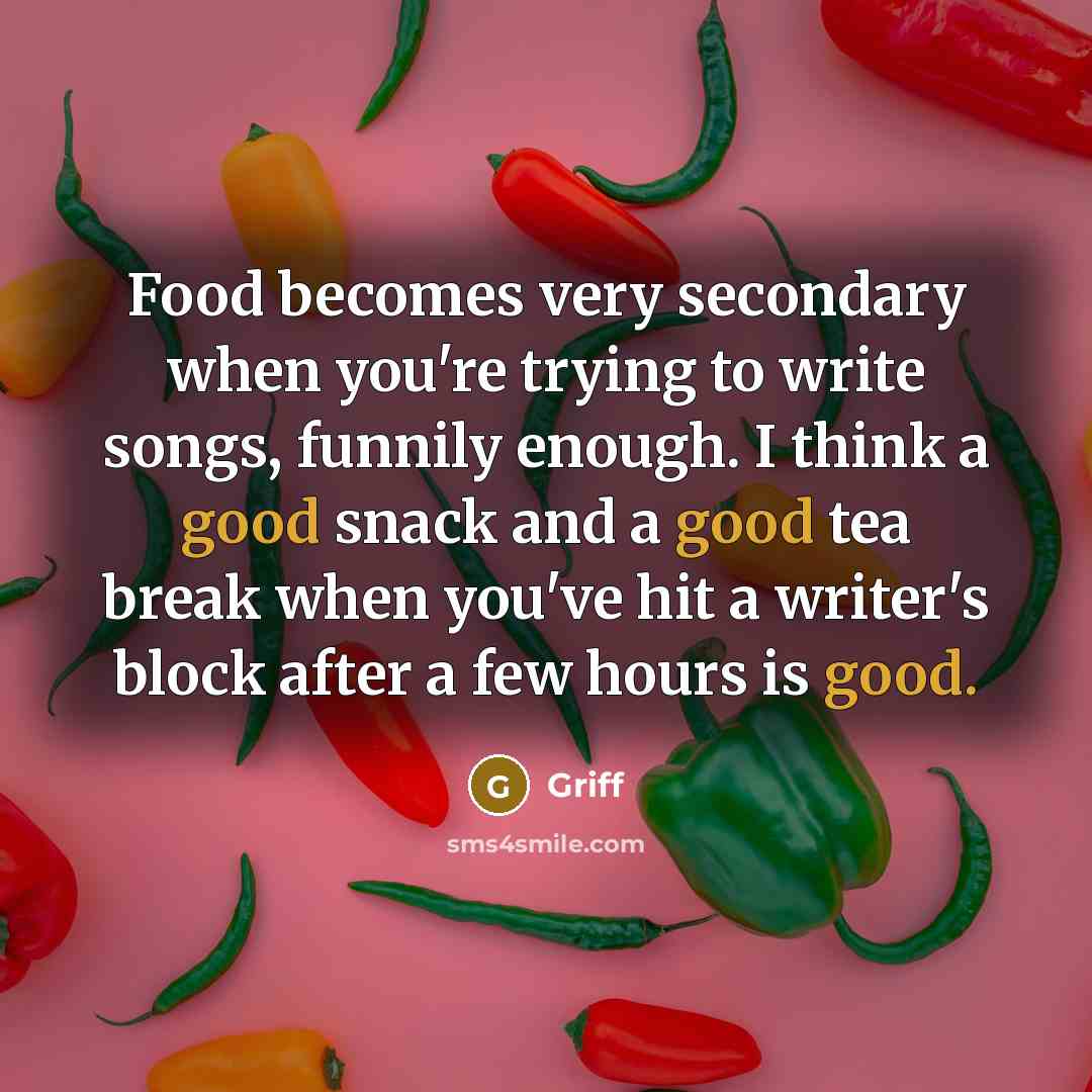 “Food becomes very secondary when you're trying to write songs,…” quote by Griff