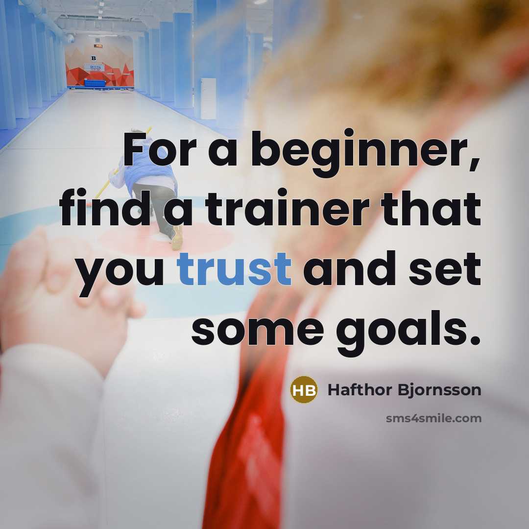 “For a beginner, find a trainer that you trust and…” quote by Hafthor Bjornsson
