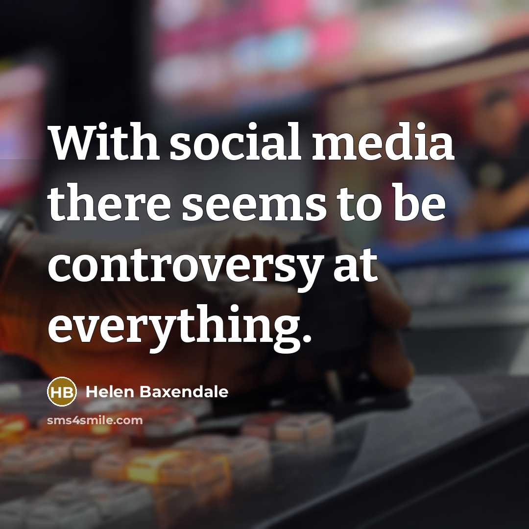 “With social media there seems to be controversy at everything.” quote by Helen Baxendale