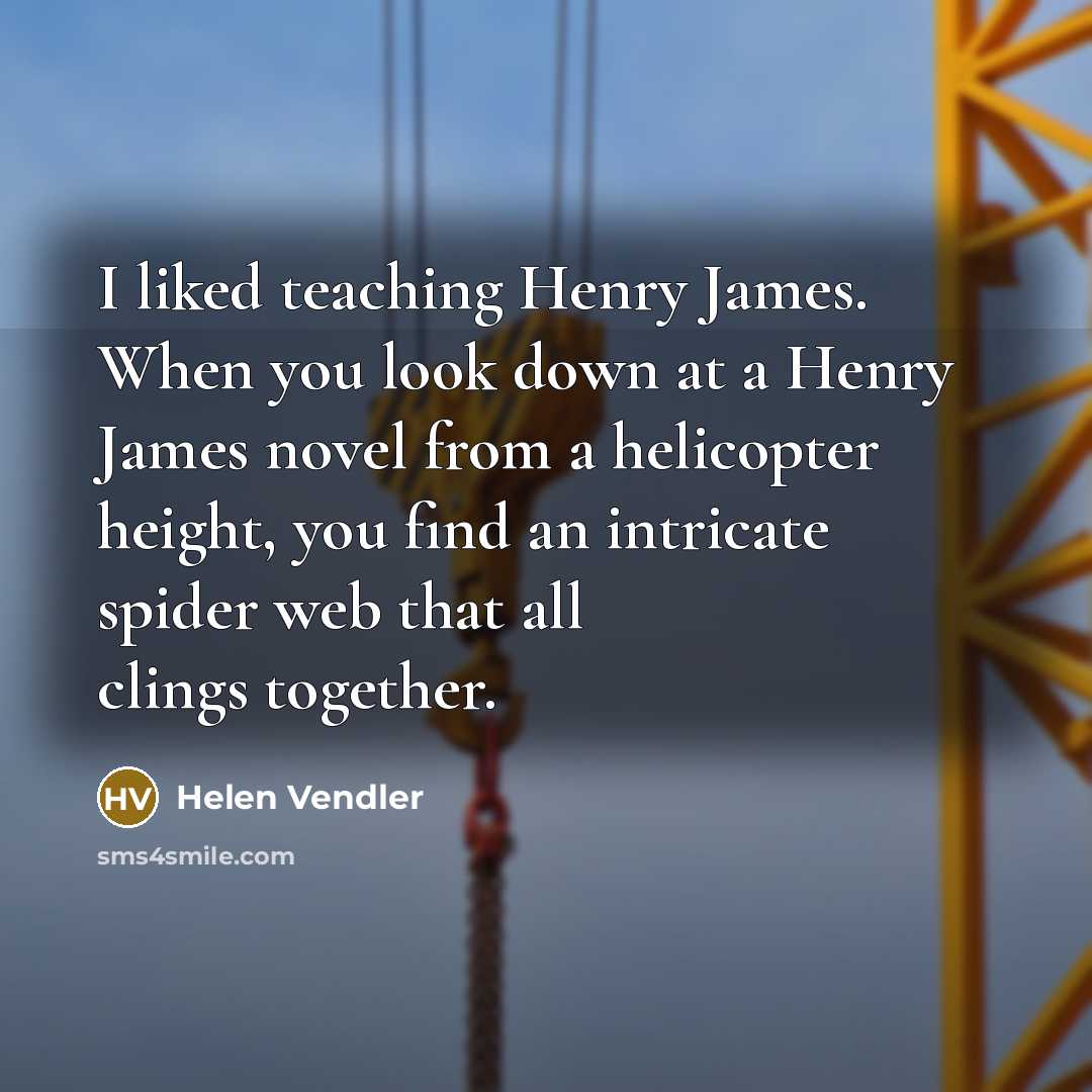 “I liked teaching Henry James. When you look down at…” quote by Helen Vendler