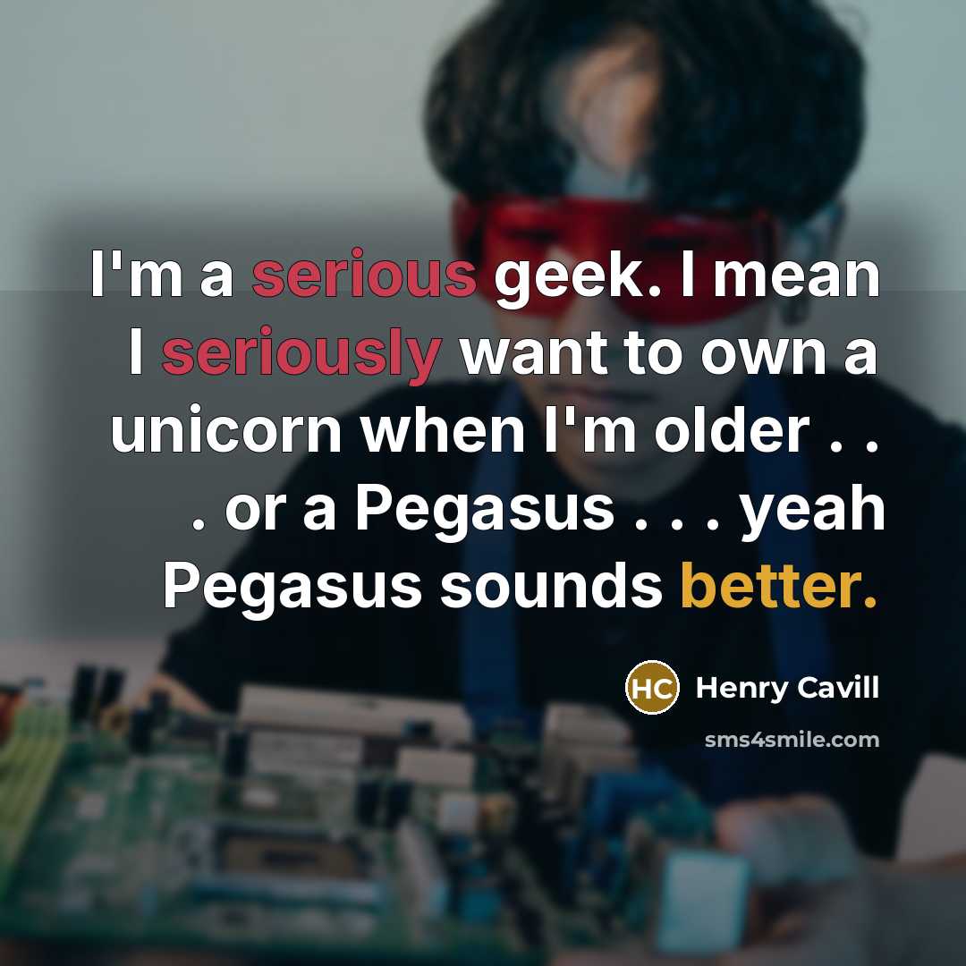 “I'm a serious geek. I mean I seriously want to…” quote by Henry Cavill