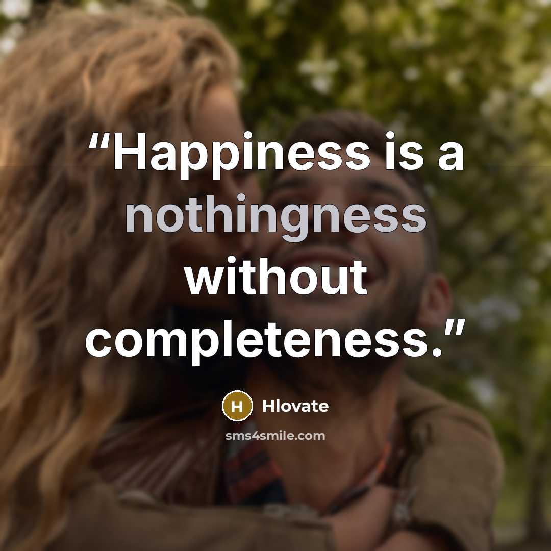 “Happiness is a nothingness without completeness.” quote by Hlovate
