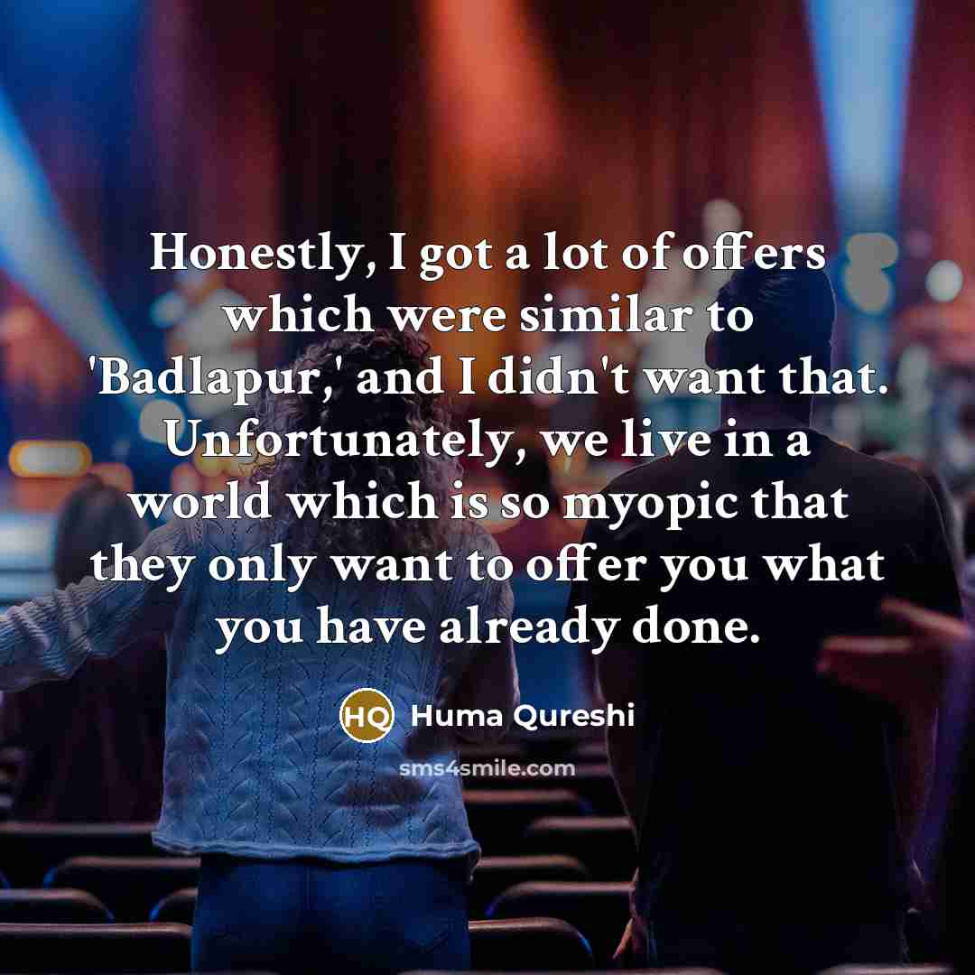 “Honestly, I got a lot of offers which were similar…” quote by Huma Qureshi