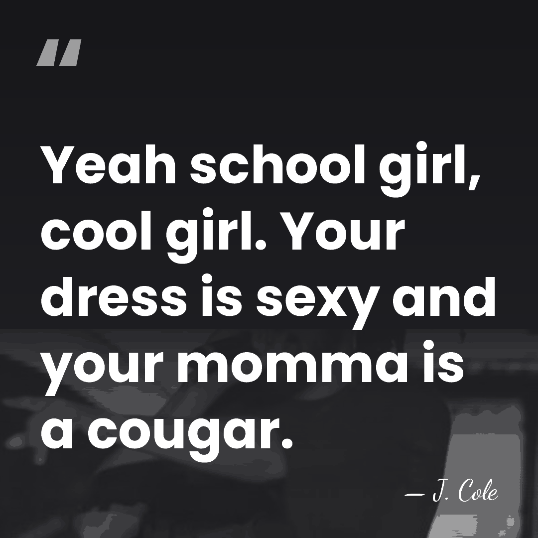 Yeah school girl, cool girl. Your dress is sexy and your momma&hellip; - J. Cole