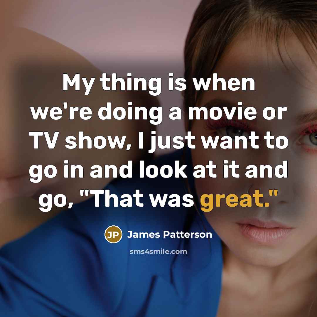 “My thing is when we're doing a movie or TV…” quote by James Patterson