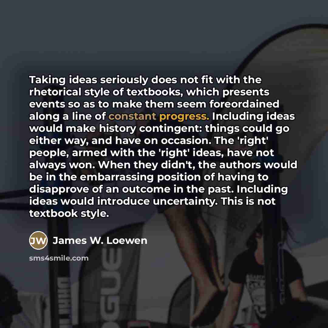 “Taking ideas seriously does not fit with the rhetorical style…” quote by James W. Loewen