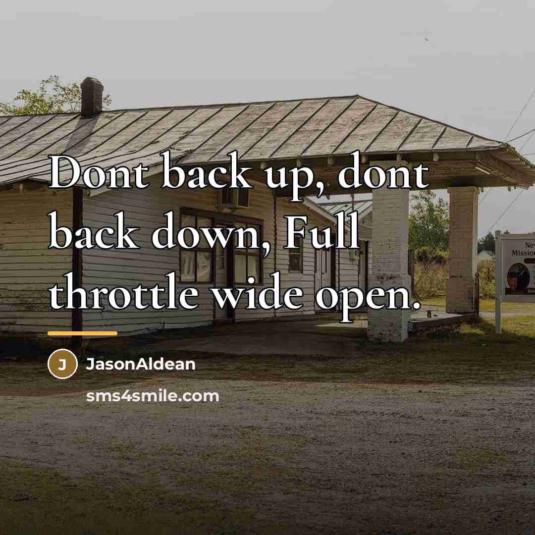 “Dont back up, dont back down, Full throttle wide open.…” quote by JasonAldean
